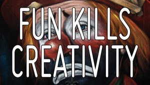 Fun Kills Creativity